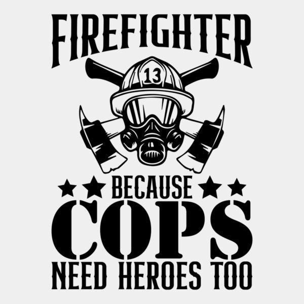 firefighter because cops need heroes too Thumbnail